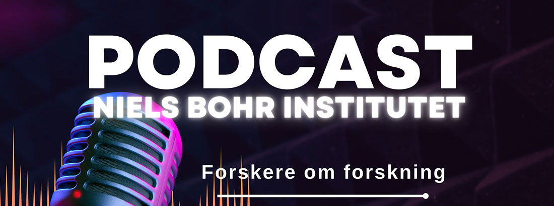 Lyt til forskernes mange fortællinger om deres videnskabelige arbejde på Niels Bohr Institutet.